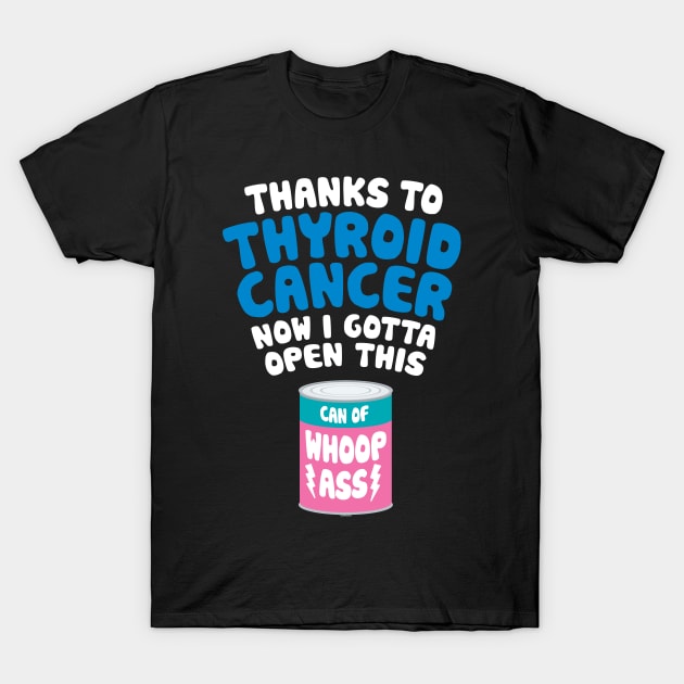 Thyroid Cancer | Open a Can of Whoop Ass T-Shirt by jomadado